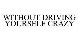 WITHOUT DRIVING YOURSELF CRAZY
