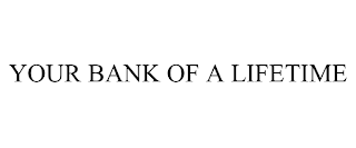 YOUR BANK OF A LIFETIME