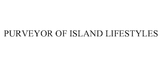 PURVEYOR OF ISLAND LIFESTYLES