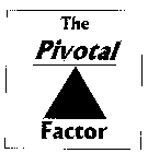 THE PIVOTAL FACTOR