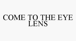 COME TO THE EYE LENS