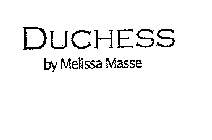 DUCHESS BY MELISSA MASSE
