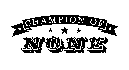 CHAMPION OF NONE