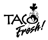 TACO FRESH!