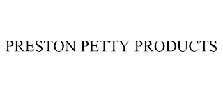 PRESTON PETTY PRODUCTS