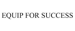 EQUIP FOR SUCCESS