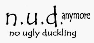 N.U.D. ANYMORE NO UGLY DUCKLING ANYMORE