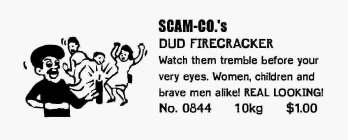 SCAM-CO.'S DUD FIRECRACKER WATCH THEM TREMBLE BEFORE YOUR VERY EYES.  WOMEN, CHILDREN AND BRAVE MEN ALIKE! REAL LOOKING! NO. 0844 10KG $1.00