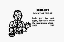 SCAM-CO.'S FOAMING SUGAR LOOKS JUST LIKE REAL SUGAR, BUT THAT'S WHERE THE RESEMBLANCE STOPS. AB57 35