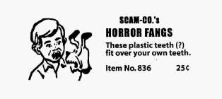 SCAM-CO.'S HORROR FANGS THESE PLASTIC TEETH(?) FIT OVER YOUR OWN TEETH. ITEM NO. 836 25
