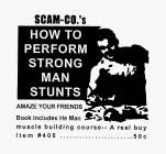 SCAM-CO.'S HOW TO PERFORM STRONG MAN STUNTS AMAZE YOUR FRIENDS BOOKS INCLUDES HE MAN MUSCLE BUILDING COURSE -- A REAL BUY ITEM #400 ...................... 50