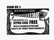 SCAM-CO.'S HYPNOTIZE! PATENTED 3-D HYPNO-COIN FREE WITH 25 LESSONS IN HYPNOTISM! SEND $1.00 MONEY BACK GUARANTEE