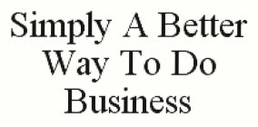 SIMPLY A BETTER WAY TO DO BUSINESS