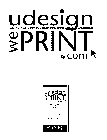 UDESIGN WE PRINT.COM QUICK AND EASY TO USE CREATIVE PRINTING SOLUTIONS