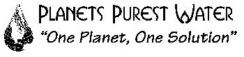 PLANETS PUREST WATER ONE PLANET, ONE SOLUTION