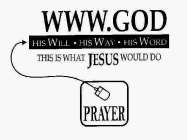 WWW.GOD HIS WILL HIS WAY HIS WORD THIS IS WHAT JESUS WOULD DO PRAYER