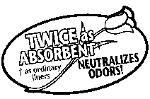 TWICE AS ABSORBENT AS ORDINARY LINERS NEUTRALIZES ODORS!