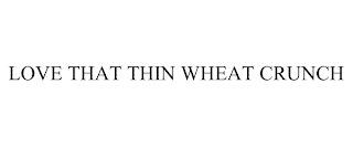 LOVE THAT THIN WHEAT CRUNCH