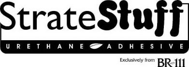 STRATE STUFF URETHANE ADHESIVE EXCLUSIVELY FROM BR-111