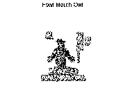 F.M.O. FOWL MOUTH OWL. FOWL MOUTH AL, SO FOWL