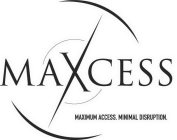 MAXCESS MAXIMUM ACCESS. MINIMAL DISRUPTION.