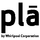 PLA BY WHIRLPOOL CORPORATION