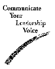 COMMUNICATE YOUR LEADERSHIP VOICE