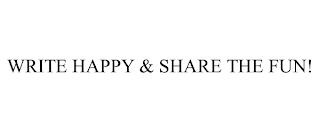 WRITE HAPPY & SHARE THE FUN!