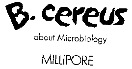 B. CEREUS MILLIPORE ABOUT MICROBIOLOGY