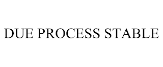 DUE PROCESS STABLE