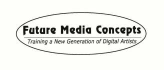 FUTURE MEDIA CONCEPTS TRAINING A NEW GENERATION OF DIGITAL ARTISTS