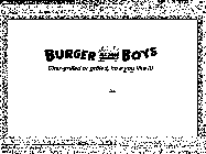 BURGER BOYS CHARGRILLED OR GRILLED, HOW YOU LIKE IT!