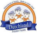 DUTCHLAND FROZEN FOODS GENERATIONS OF QUALITY - MADE IN LESTER, IOWA