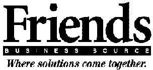 FRIENDS BUSINESS SOURCE WHERE SOLUTIONS COME TOGETHER