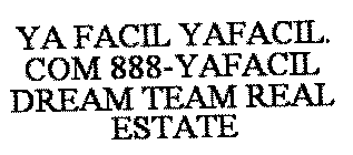 YA FACIL YAFACIL.COM 888-YAFACIL DREAM TEAM REAL ESTATE