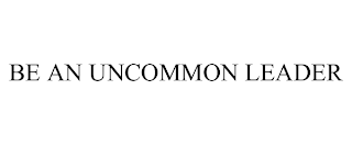 BE AN UNCOMMON LEADER