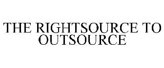 THE RIGHTSOURCE TO OUTSOURCE