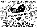 AFRICAN WELL FUND BUILDING HOPE ONE WELL AT A TIME AFRICANWELLFUND.ORG