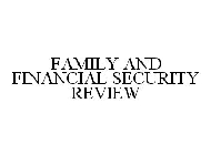 FAMILY AND FINANCIAL SECURITY REVIEW
