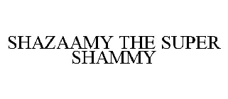 SHAZAAMY THE SUPER SHAMMY