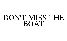 DON'T MISS THE BOAT