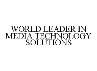 WORLD LEADER IN MEDIA TECHNOLOGY SOLUTIONS