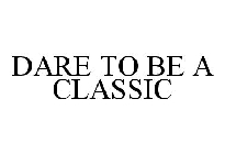 DARE TO BE A CLASSIC