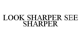 LOOK SHARPER SEE SHARPER
