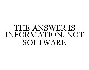 THE ANSWER IS INFORMATION, NOT SOFTWARE.
