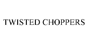 TWISTED CHOPPERS