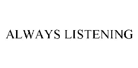 ALWAYS LISTENING