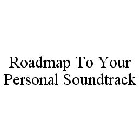 ROADMAP TO YOUR PERSONAL SOUNDTRACK