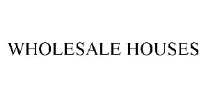 WHOLESALE HOUSES