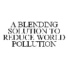 A BLENDING SOLUTION TO REDUCE WORLD POLLUTION